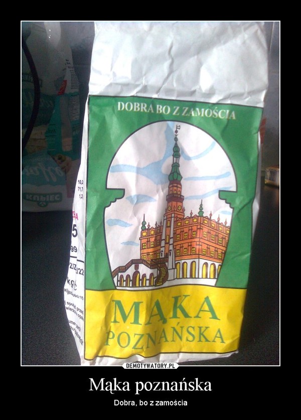 Mąka poznańska – Dobra, bo z zamościa 