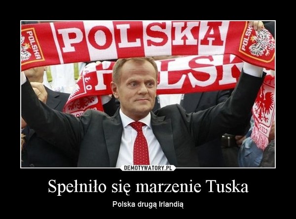 Spełniło się marzenie Tuska – Polska drugą Irlandią 