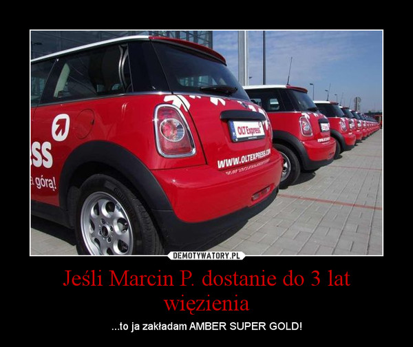 Jeśli Marcin P. dostanie do 3 lat więzienia – ...to ja zakładam AMBER SUPER GOLD! 