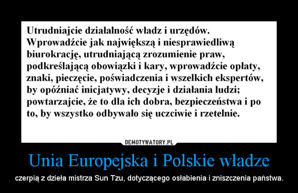 Unia Europejska i Polskie władze – czerpią z dzieła mistrza Sun Tzu, dotyczącego osłabienia i zniszczenia państwa. 