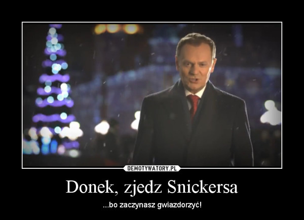 Donek, zjedz Snickersa – ...bo zaczynasz gwiazdorzyć! 