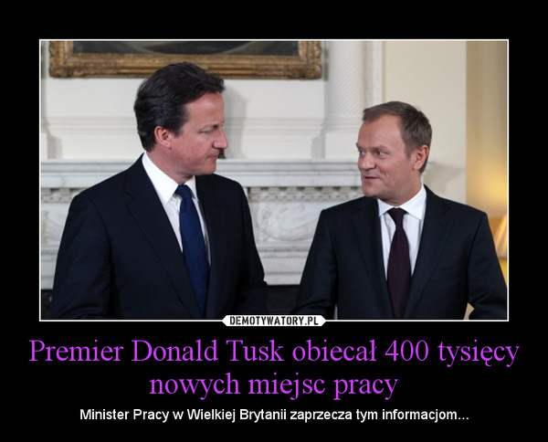 Premier Donald Tusk obiecał 400 tysięcy nowych miejsc pracy – Minister Pracy w Wielkiej Brytanii zaprzecza tym informacjom... 