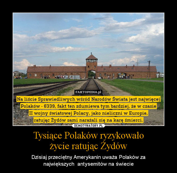 Tysiące Polaków ryzykowałożycie ratując Żydów – Dzisiaj przeciętny Amerykanin uważa Polaków zanajwiększych  antysemitów na świecie 