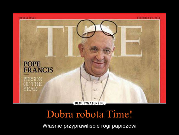 Dobra robota Time! – Właśnie przyprawiliście rogi papieżowi 