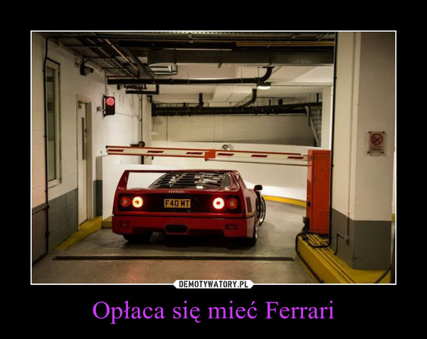 Opłaca się mieć Ferrari –  