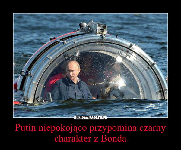 Putin niepokojąco przypomina czarny charakter z Bonda –  
