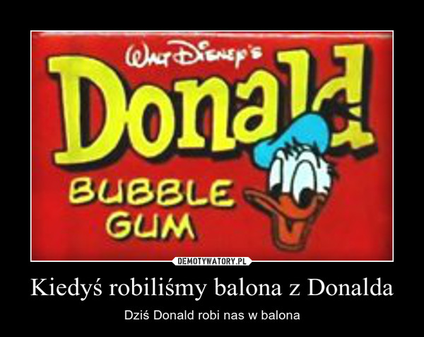 Kiedyś robiliśmy balona z Donalda – Dziś Donald robi nas w balona 