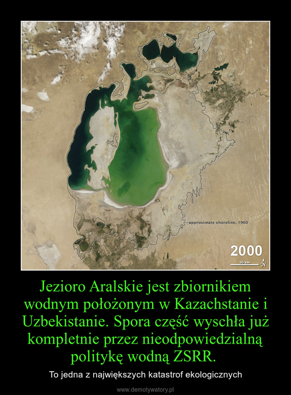 Jezioro Aralskie jest zbiornikiem wodnym położonym w Kazachstanie i Uzbekistanie. Spora część wyschła już kompletnie przez nieodpowiedzialną politykę wodną ZSRR.  –  To jedna z największych katastrof ekologicznych 