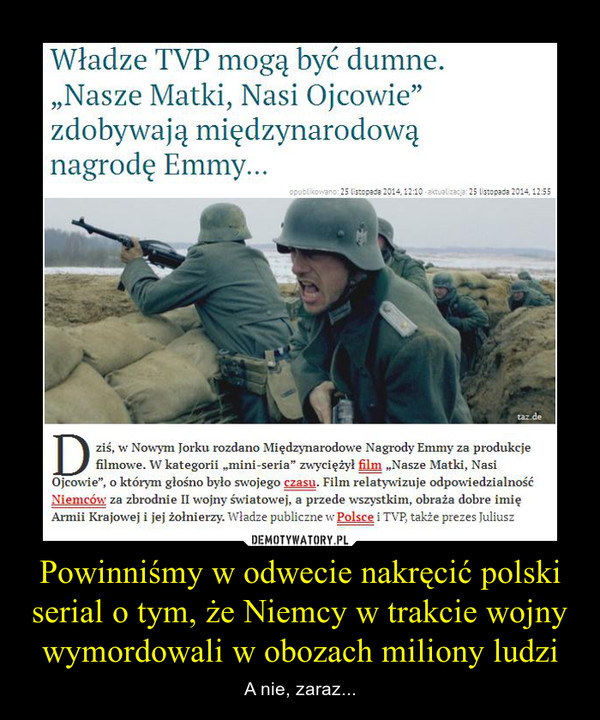Powinniśmy w odwecie nakręcić polski serial o tym, że Niemcy w trakcie wojny wymordowali w obozach miliony ludzi – A nie, zaraz... 