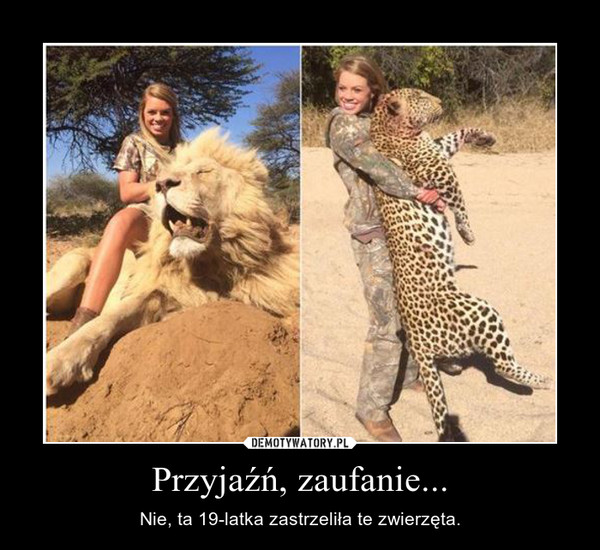 Przyjaźń, zaufanie... – Nie, ta 19-latka zastrzeliła te zwierzęta. 