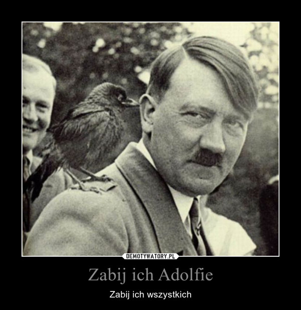Zabij ich Adolfie – Zabij ich wszystkich 