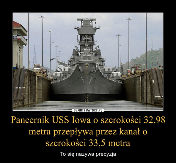 Pancernik USS Iowa o szerokości 32,98 metra przepływa przez kanał o szerokości 33,5 metra