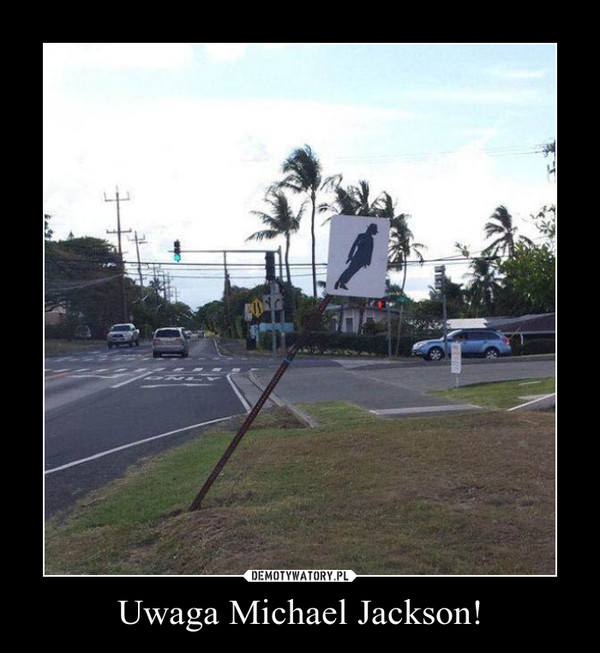 Uwaga Michael Jackson! –  