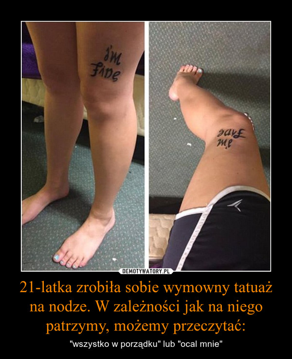 21-latka zrobiła sobie wymowny tatuaż na nodze. W zależności jak na niego patrzymy, możemy przeczytać: – "wszystko w porządku" lub "ocal mnie" 