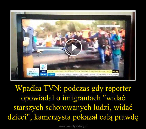 Wpadka TVN: podczas gdy reporter opowiadał o imigrantach "widać starszych schorowanych ludzi, widać dzieci", kamerzysta pokazał całą prawdę –  
