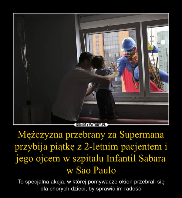 Mężczyzna przebrany za Supermana przybija piątkę z 2-letnim pacjentem i jego ojcem w szpitalu Infantil Sabaraw Sao Paulo – To specjalna akcja, w której pomywacze okien przebrali siędla chorych dzieci, by sprawić im radość 