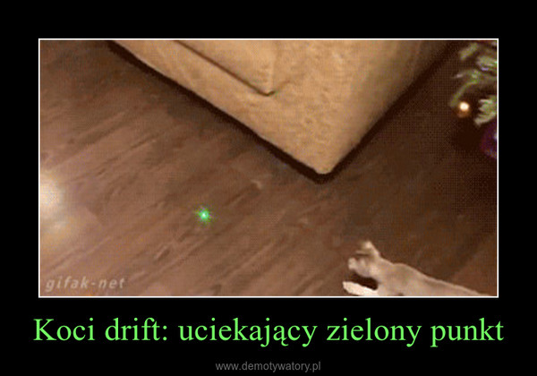 Koci drift: uciekający zielony punkt –  