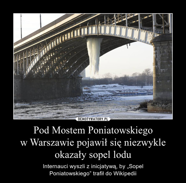 Pod Mostem Poniatowskiego
w Warszawie pojawił się niezwykle okazały sopel lodu