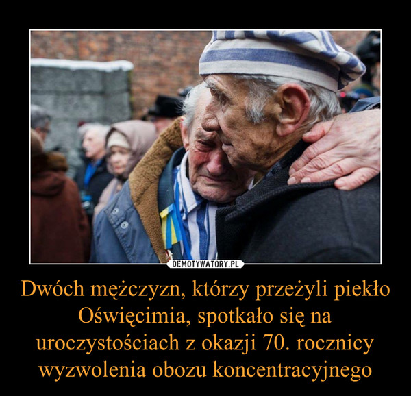 Dwóch mężczyzn, którzy przeżyli piekło Oświęcimia, spotkało się na uroczystościach z okazji 70. rocznicy wyzwolenia obozu koncentracyjnego –  