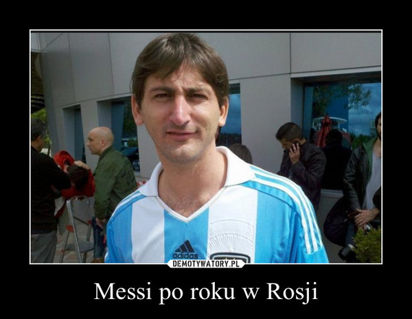 Messi po roku w Rosji –  