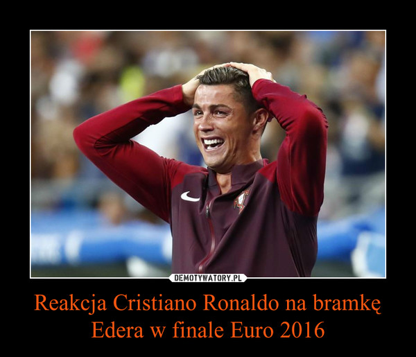 Reakcja Cristiano Ronaldo na bramkę Edera w finale Euro 2016 –  