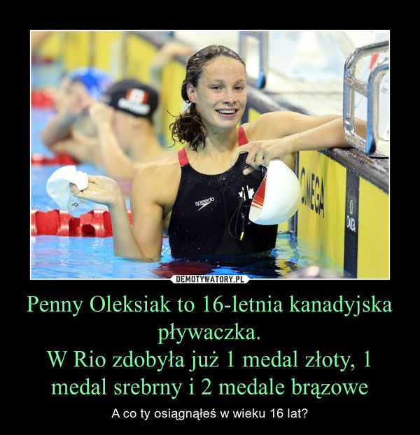 Penny Oleksiak to 16-letnia kanadyjska pływaczka.
W Rio zdobyła już 1 medal złoty, 1 medal srebrny i 2 medale brązowe