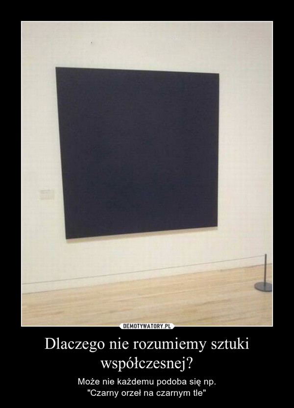 Dlaczego nie rozumiemy sztuki współczesnej? – Może nie każdemu podoba się np."Czarny orzeł na czarnym tle" 
