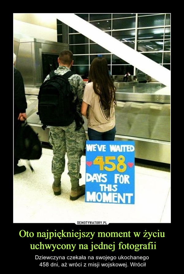 Oto najpiękniejszy moment w życiu uchwycony na jednej fotografii – Dziewczyna czekała na swojego ukochanego 458 dni, aż wróci z misji wojskowej. Wrócił WE'VE WAITED 458 DAYS FOR THIS MOMENT