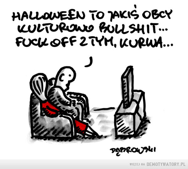 Halloween –  Halloween to jakiś obcy kulturowo bullshit... fuck off z tym kurwa