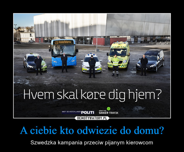 A ciebie kto odwiezie do domu? – Szwedzka kampania przeciw pijanym kierowcom 