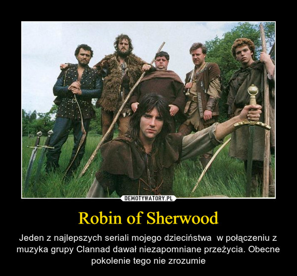 Robin of Sherwood – Jeden z najlepszych seriali mojego dzieciństwa  w połączeniu z muzyka grupy Clannad dawał niezapomniane przeżycia. Obecne pokolenie tego nie zrozumie 