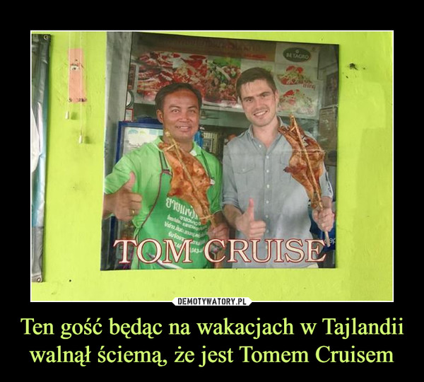 Ten gość będąc na wakacjach w Tajlandii walnął ściemą, że jest Tomem Cruisem