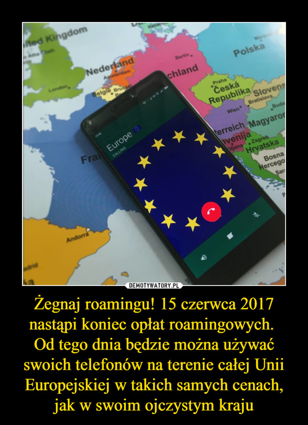 Żegnaj roamingu! 15 czerwca 2017 nastąpi koniec opłat roamingowych. 
Od tego dnia będzie można używać swoich telefonów na terenie całej Unii Europejskiej w takich samych cenach, jak w swoim ojczystym kraju
