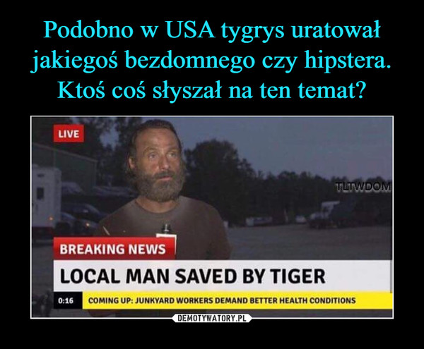  –  BREAKING NEWSLOCAL MAN SAVED BY TIGER