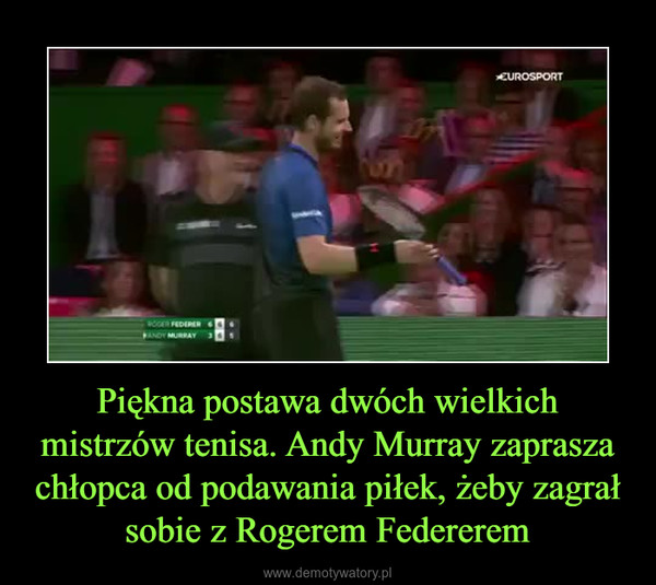 Piękna postawa dwóch wielkich mistrzów tenisa. Andy Murray zaprasza chłopca od podawania piłek, żeby zagrał sobie z Rogerem Federerem –  