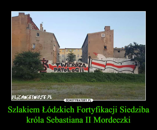 Szlakiem Łódzkich Fortyfikacji Siedziba króla Sebastiana II Mordeczki –  