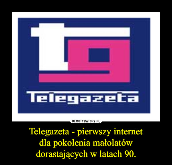 Telegazeta - pierwszy internetdla pokolenia małolatówdorastających w latach 90. –  telegazeta