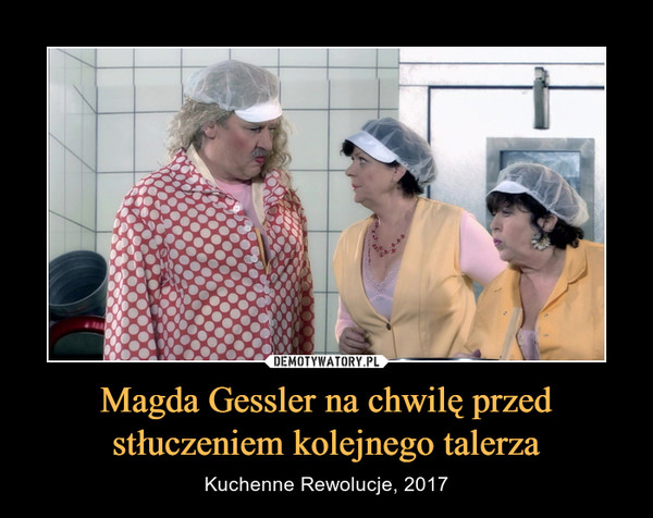 Magda Gessler na chwilę przed stłuczeniem kolejnego talerza – Kuchenne Rewolucje, 2017 