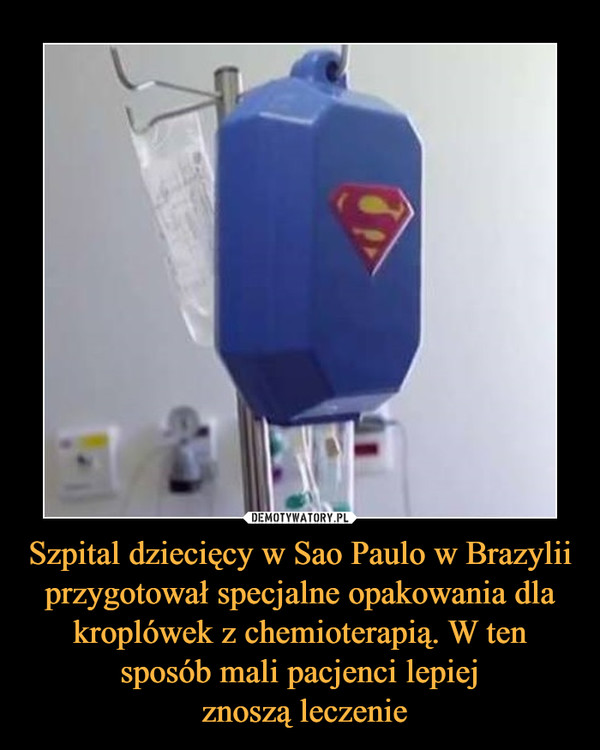 Szpital dziecięcy w Sao Paulo w Brazylii przygotował specjalne opakowania dla kroplówek z chemioterapią. W ten sposób mali pacjenci lepiej znoszą leczenie –  