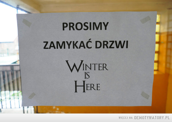 Winter is here –  prosimy zamykać drzwi Winter is here