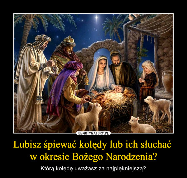 Lubisz śpiewać kolędy lub ich słuchać w okresie Bożego Narodzenia? – Którą kolędę uważasz za najpiękniejszą? 