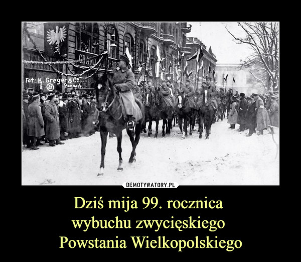 Dziś mija 99. rocznica wybuchu zwycięskiego Powstania Wielkopolskiego –  