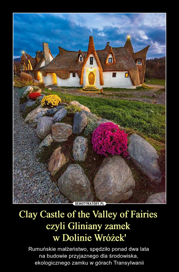 Clay Castle of the Valley of Fairies czyli Gliniany zamek w Dolinie Wróżek' – Rumuńskie małżeństwo, spędziło ponad dwa lata na budowie przyjaznego dla środowiska, ekologicznego zamku w górach Transylwanii 