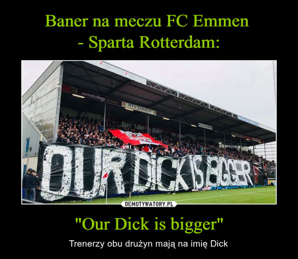 Baner na meczu FC Emmen 
- Sparta Rotterdam: "Our Dick is bigger"