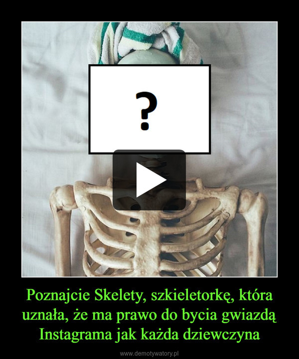 Poznajcie Skelety, szkieletorkę, która uznała, że ma prawo do bycia gwiazdą Instagrama jak każda dziewczyna –  