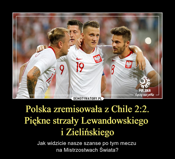 Polska zremisowała z Chile 2:2.
Piękne strzały Lewandowskiego 
i Zielińskiego