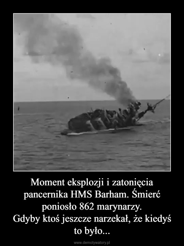 Moment eksplozji i zatonięcia pancernika HMS Barham. Śmierć poniosło 862 marynarzy.Gdyby ktoś jeszcze narzekał, że kiedyś to było... –  