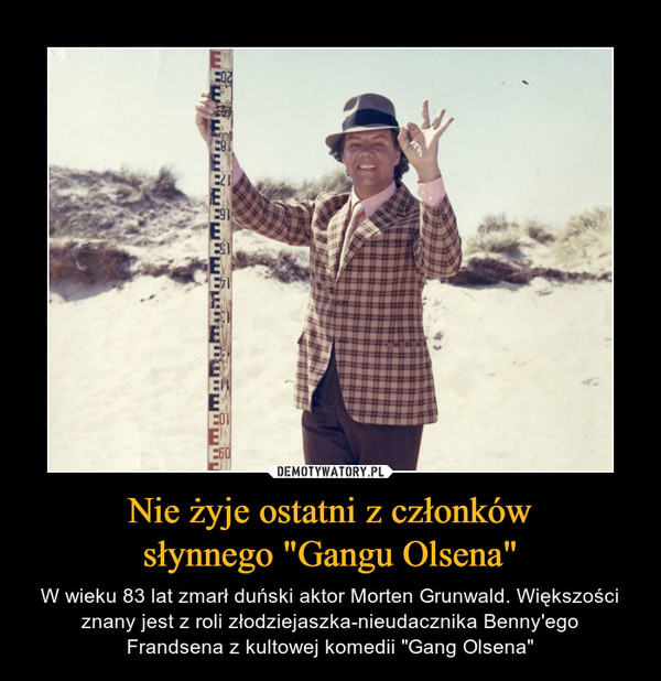 Nie żyje ostatni z członkówsłynnego "Gangu Olsena" – W wieku 83 lat zmarł duński aktor Morten Grunwald. Większości znany jest z roli złodziejaszka-nieudacznika Benny'egoFrandsena z kultowej komedii "Gang Olsena" 