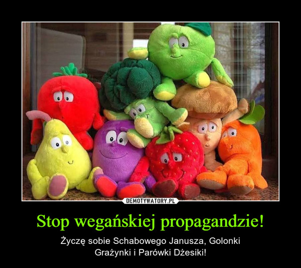 Stop wegańskiej propagandzie! – Życzę sobie Schabowego Janusza, GolonkiGrażynki i Parówki Dżesiki! 