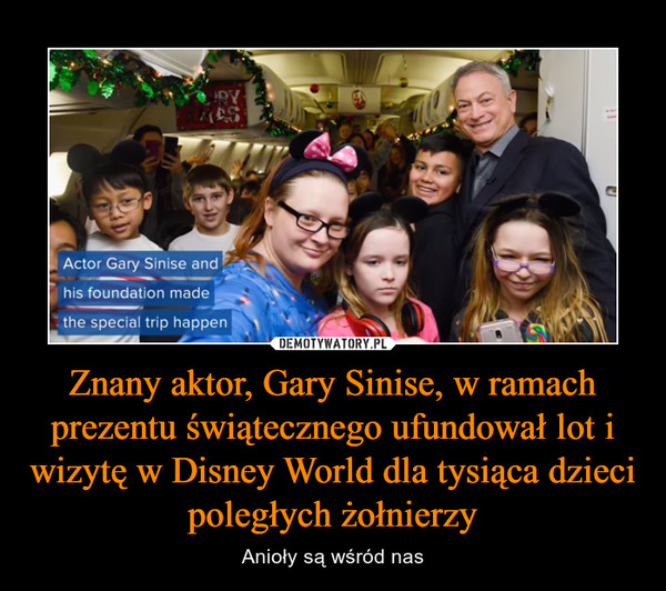 Znany aktor, Gary Sinise, w ramach prezentu świątecznego ufundował lot i wizytę w Disney World dla tysiąca dzieci poległych żołnierzy – Anioły są wśród nas 